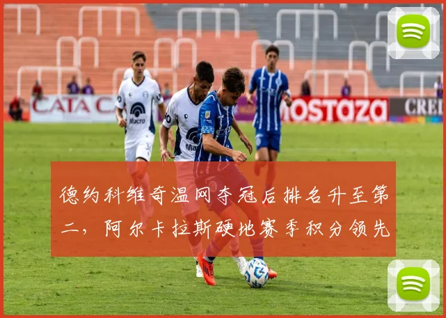 德约科维奇温网夺冠后排名升至第二,阿尔卡拉斯硬地赛季积分领先优势缩小